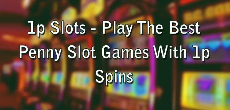 1p Slots - Play The Best Penny Slot Games With 1p Spins