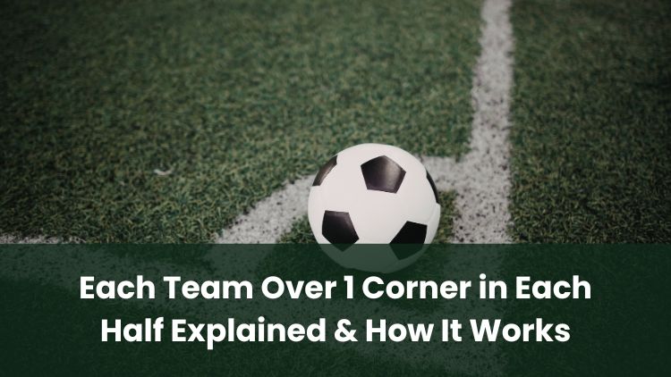 Each Team Over 1 Corner in Each Half Explained & How It Works