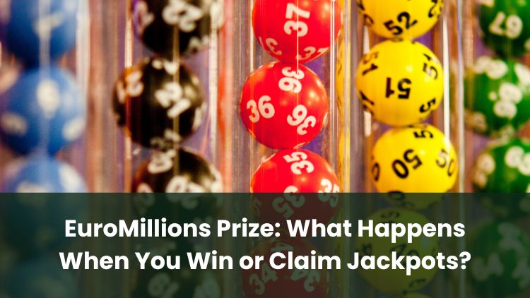 EuroMillions Prize: What Happens When You Win or Claim Jackpots?