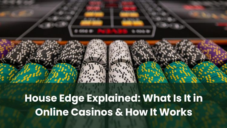 House Edge Explained: What Is It in Online Casinos & How It Works