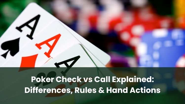 Poker Check vs Call Explained: Differences, Rules & Hand Actions