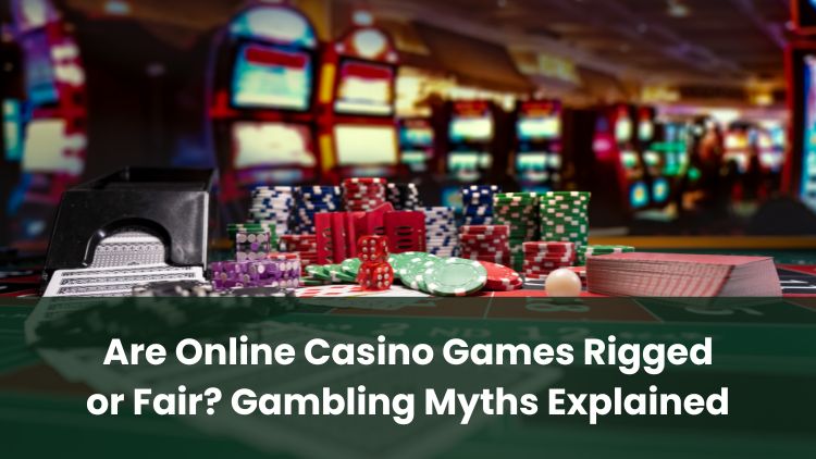 Are Online Casino Games Rigged or Fair? Gambling Myths Explained