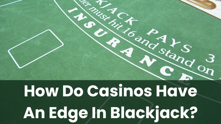 How Do Casinos Have An Edge In Blackjack?