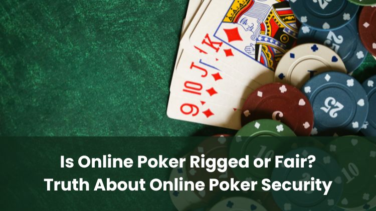 Is Online Poker Rigged or Fair? Truth About Online Poker Security