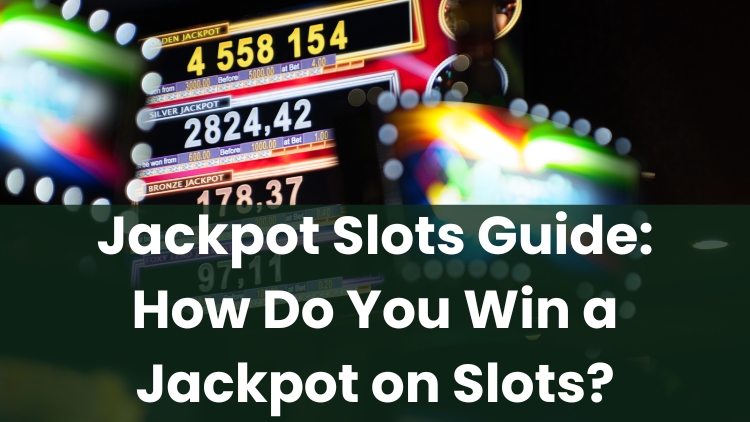 Jackpot Slots Guide: How Do You Win a Jackpot on Slots?