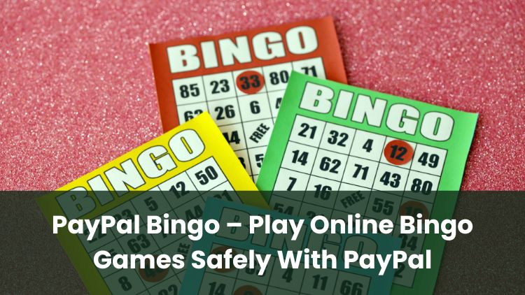 PayPal Bingo – Play Online Bingo Games Safely With PayPal
