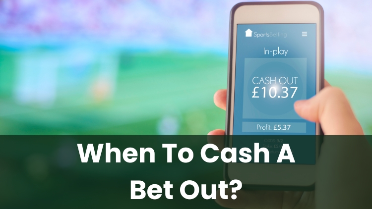 When To Cash A Bet Out?