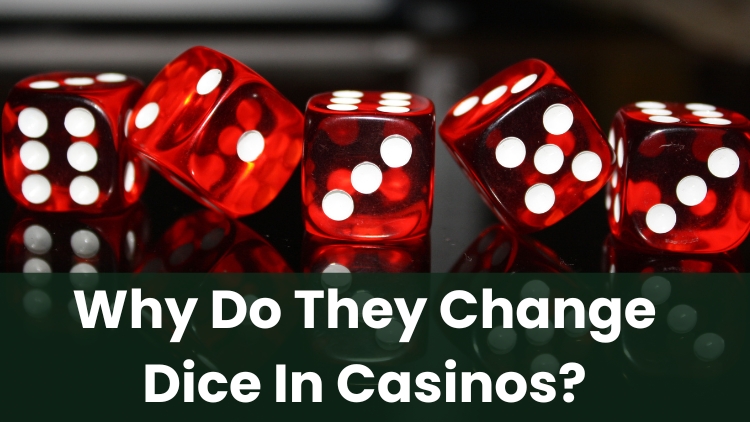 Why Do They Change Dice In Casinos?