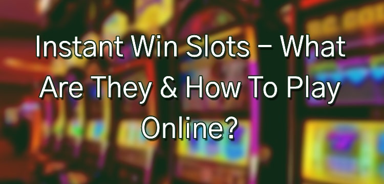 Instant Win Slots - What Are They & How To Play Online?